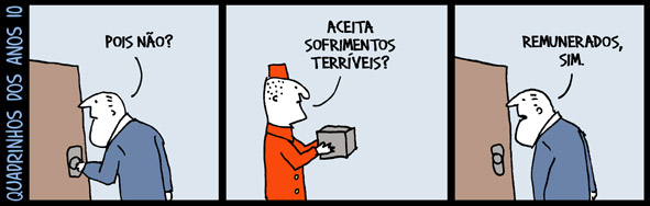 Tira em três quadros, com o título vertical &ldquo;QUADRINHOS DOS ANOS 10&rdquo; à esquerda. 1) Um homem de terno abre uma porta e diz: &ldquo;POIS NÃO?&rdquo;. 2) Um entregador de uniforme vermelho e quepe segura uma caixa e pergunta: &ldquo;ACEITA SOFRIMENTOS TERRÍVEIS?&rdquo;. 3) O homem, de cabeça baixa na porta, responde: &ldquo;REMUNERADOS, SIM.&rdquo;
