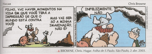 Dois quadros em preto e branco com dois vikings, pai e filho. Quadro 1: o pai diz: &ldquo;FILHO, VAI HAVER MOMENTOS NA VIDA EM QUE VOCÊ TERÁ A IMPRESSÃO DE QUE O MUNDO ESTÁ CONTRA VOCÊ!&rdquo;; o filho responde: &ldquo;MAS VAI SER SÓ A MINHA IMAGINAÇÃO, NÃO É?&rdquo; Quadro 2: uma montanha de inimigos avança sobre o filho, e o pai diz: &ldquo;INFELIZMENTE, NÃO.&rdquo;