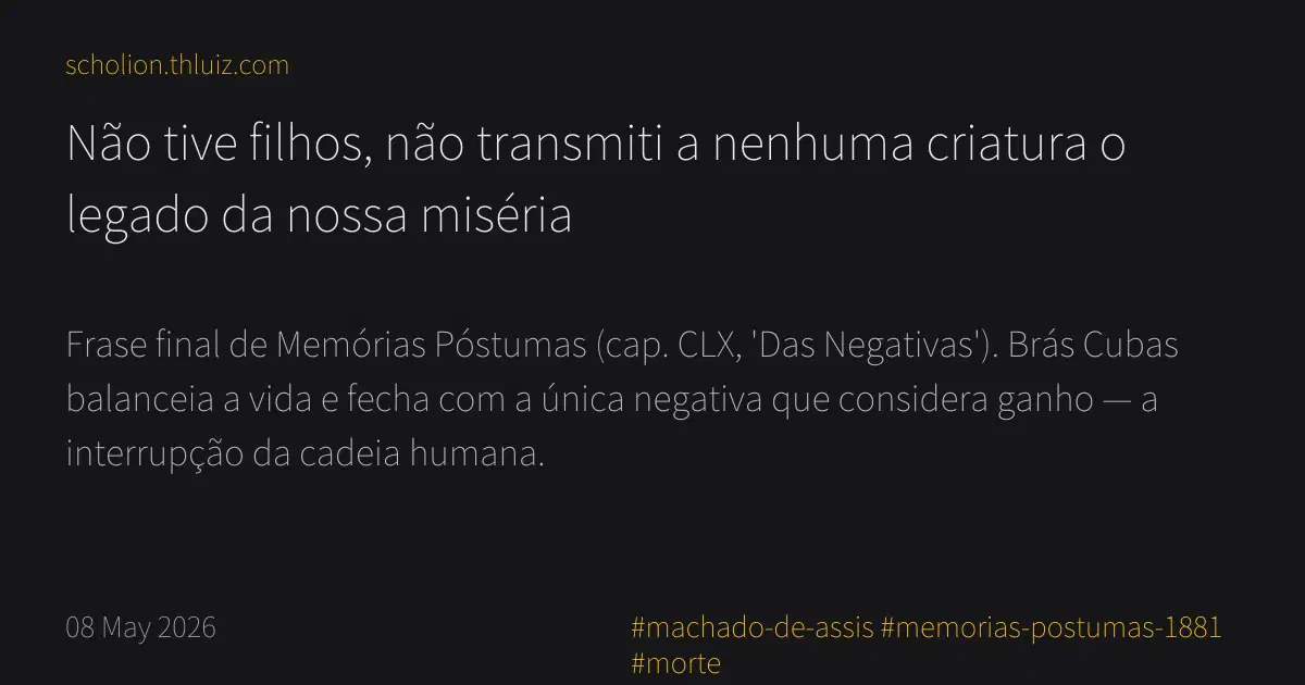 Não tive filhos, não transmiti a nenhuma criatura o legado da nossa ...
