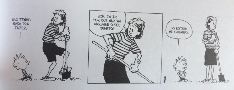 Três quadros em preto e branco. Quadro 1: um menino sentado no chão fala com um adulto que cava a terra com uma pá: &ldquo;NÃO TENHO NADA PRA FAZER.&rdquo; Quadro 2 (quadro maior): o adulto, curvado sobre a pá, diz: &ldquo;BOM, ENTÃO POR QUE NÃO VAI ARRUMAR O SEU QUARTO?&rdquo; Quadro 3: o menino, ao lado de outro adulto que segura a pá, diz: &ldquo;SÓ ESTAVA ME GABANDO.&rdquo;