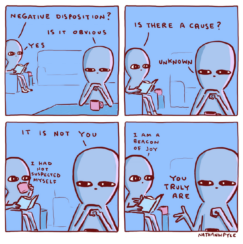 Panel 1: an alien reading with a mug: “Negative disposition?” / the other: “Is it obvious” / “Yes”. Panel 2: “Is there a cause?” / “Unknown”. Panel 3: “It is not you” / “I had not suspected myself”. Panel 4: “I am a beacon of joy” / “You truly are”. Signature: “NATHANWPYLE”.